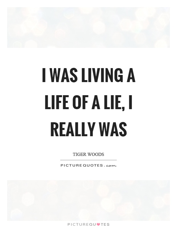I was living a life of a lie, I really was Picture Quote #1