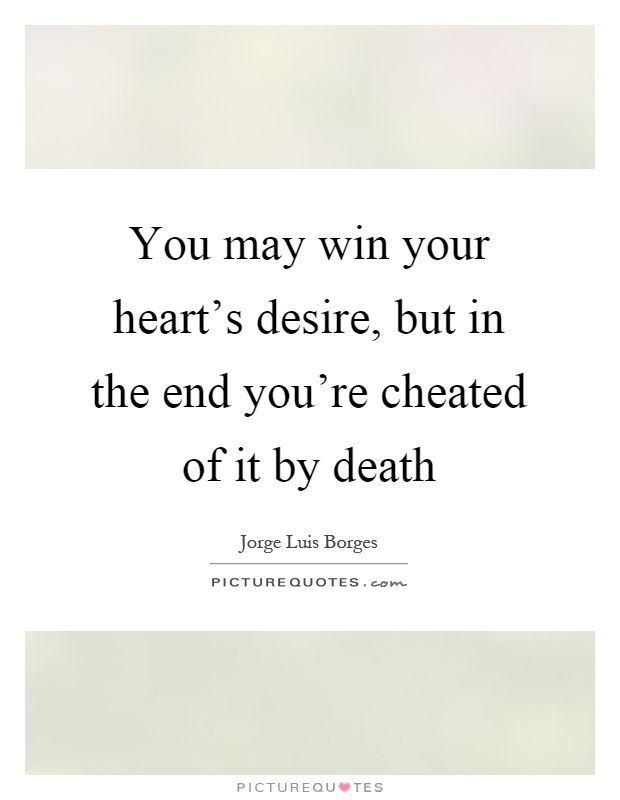 You may win your heart's desire, but in the end you're cheated of it by death Picture Quote #1