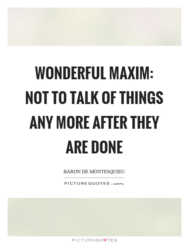 Wonderful maxim: not to talk of things any more after they are done Picture Quote #1