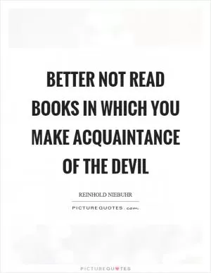 Better not read books in which you make acquaintance of the devil Picture Quote #1