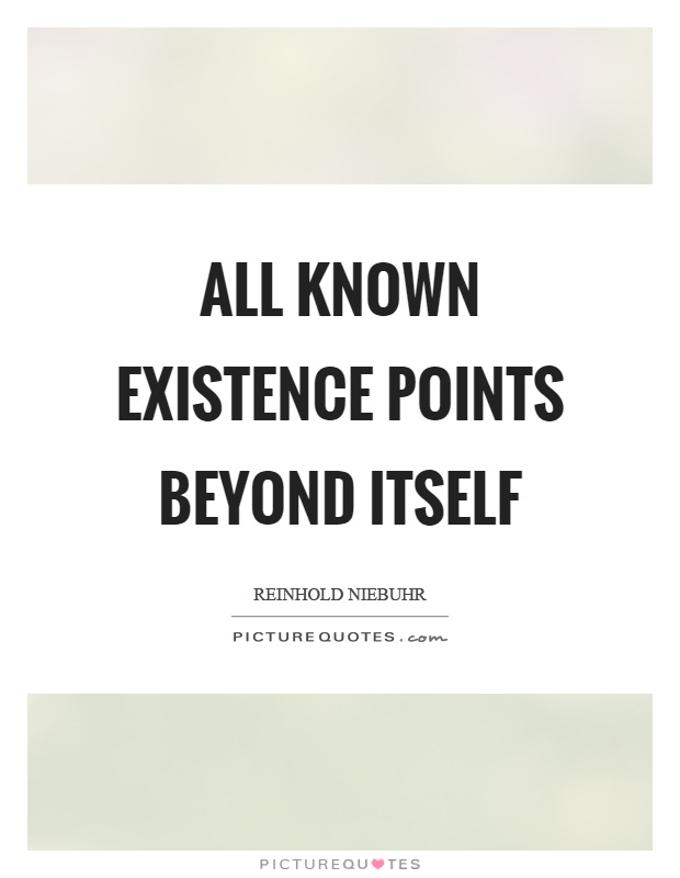 All known existence points beyond itself Picture Quote #1