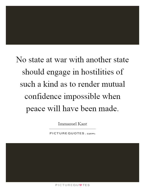 No state at war with another state should engage in hostilities of such a kind as to render mutual confidence impossible when peace will have been made Picture Quote #1