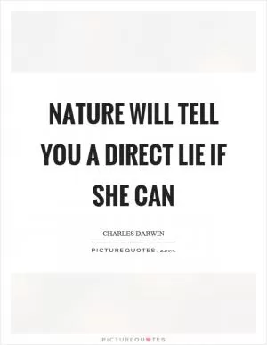 Nature will tell you a direct lie if she can Picture Quote #1