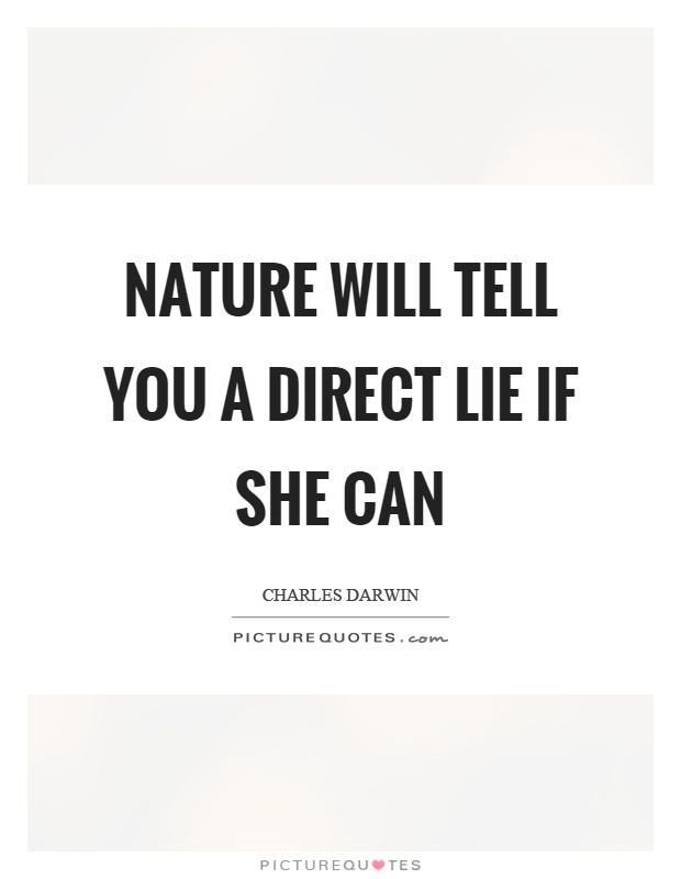 Nature will tell you a direct lie if she can Picture Quote #1