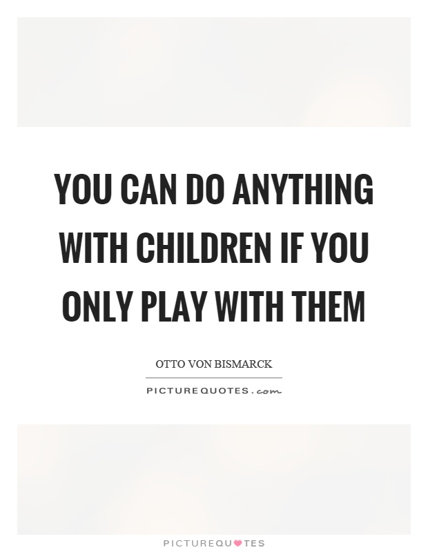 You can do anything with children if you only play with them Picture Quote #1