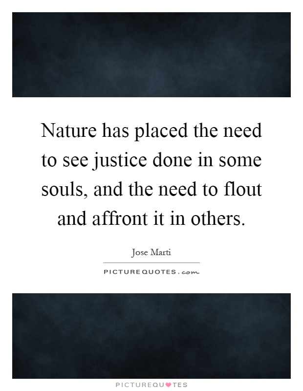 Nature has placed the need to see justice done in some souls, and the need to flout and affront it in others Picture Quote #1