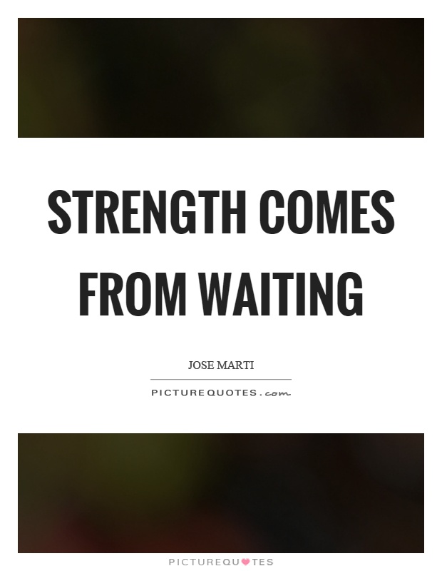 Strength comes from waiting Picture Quote #1