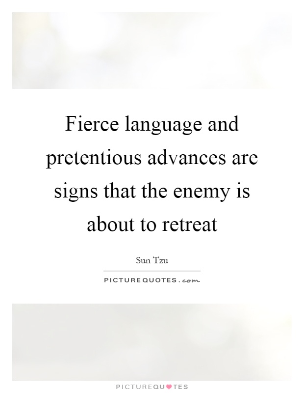 Fierce language and pretentious advances are signs that the enemy is about to retreat Picture Quote #1