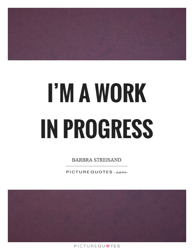 I'm a work in progress Picture Quote #1