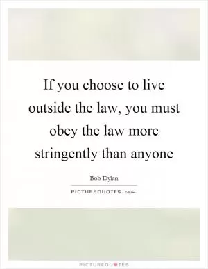 If you choose to live outside the law, you must obey the law more stringently than anyone Picture Quote #1