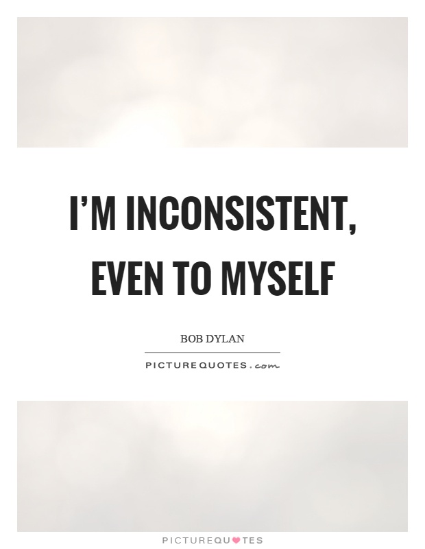 I'm inconsistent, even to myself Picture Quote #1