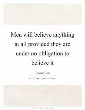 Men will believe anything at all provided they are under no obligation to believe it Picture Quote #1