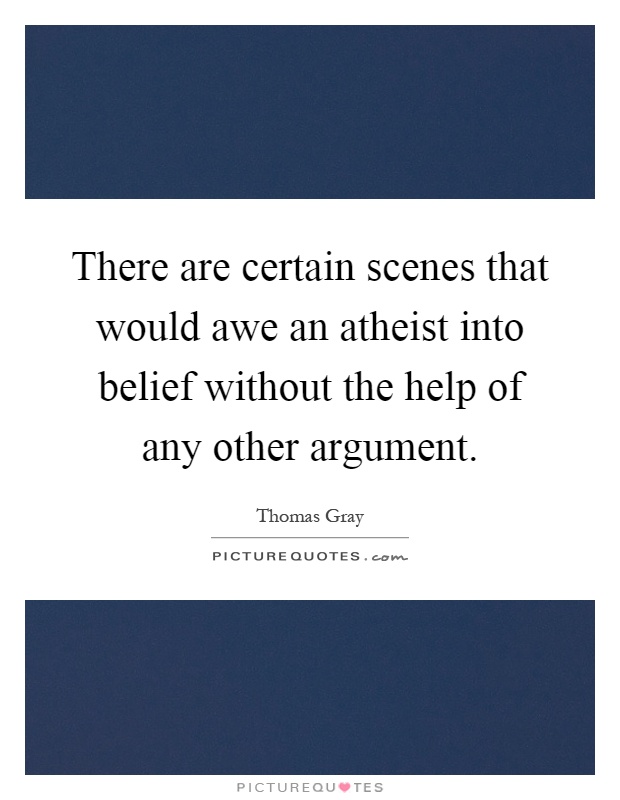 There are certain scenes that would awe an atheist into belief without the help of any other argument Picture Quote #1