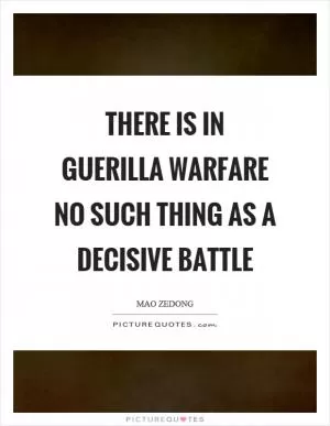 There is in guerilla warfare no such thing as a decisive battle Picture Quote #1