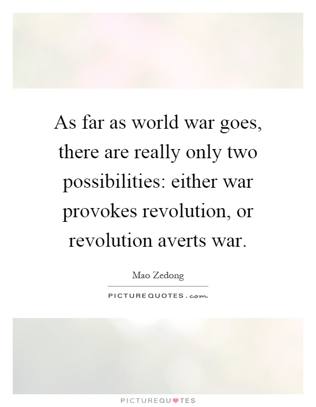 As far as world war goes, there are really only two possibilities: either war provokes revolution, or revolution averts war Picture Quote #1
