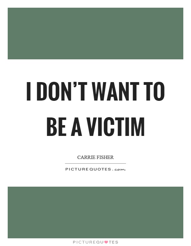 I don't want to be a victim Picture Quote #1