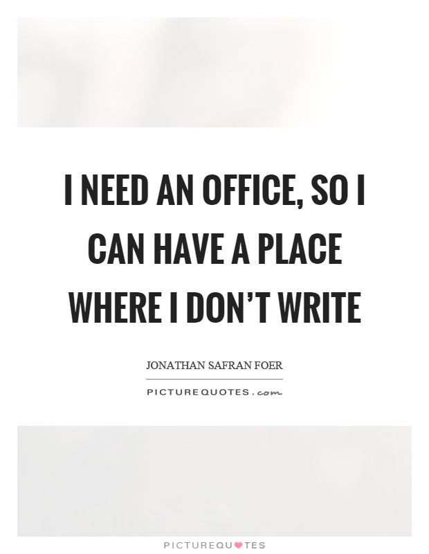 I need an office, so I can have a place where I don't write Picture Quote #1