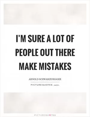 I’m sure a lot of people out there make mistakes Picture Quote #1