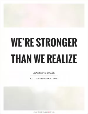We’re stronger than we realize Picture Quote #1