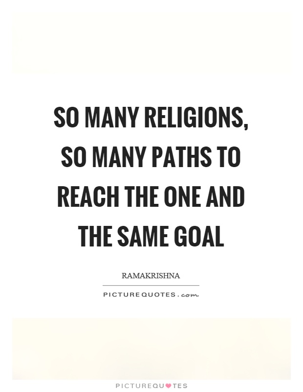 So many religions, so many paths to reach the one and the same goal Picture Quote #1