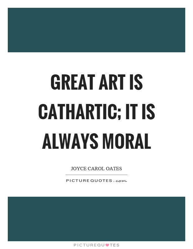 Great art is cathartic; it is always moral Picture Quote #1