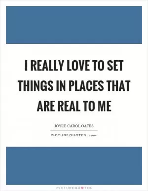 I really love to set things in places that are real to me Picture Quote #1