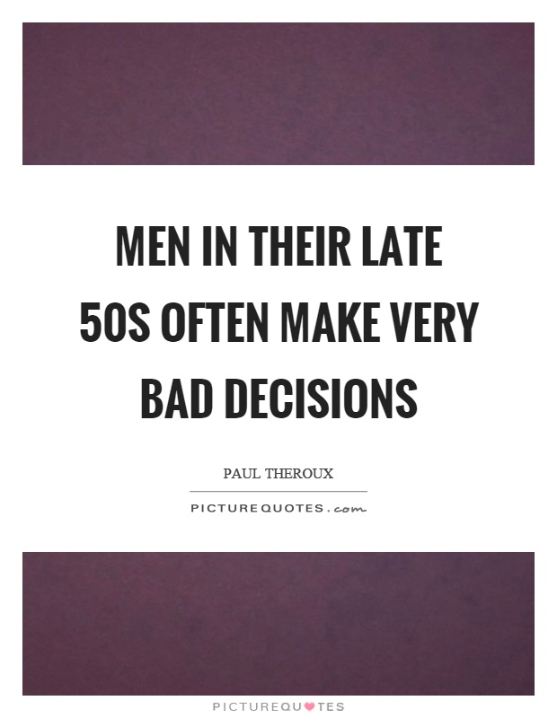 Men in their late 50s often make very bad decisions Picture Quote #1