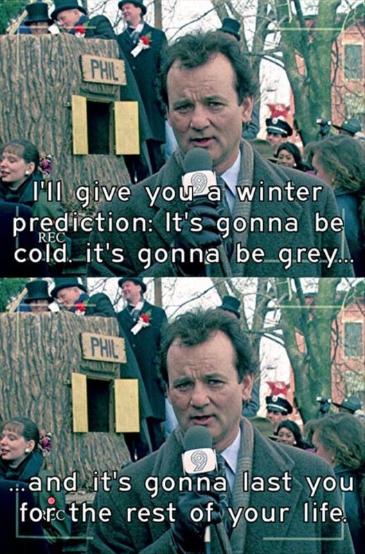 I'll give you a winter prediction: It's gonna be cold. It's gonna be grey. And it's gonna last you for the rest of your life Picture Quote #1