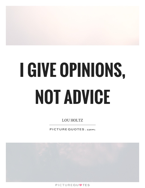 I give opinions, not advice Picture Quote #1