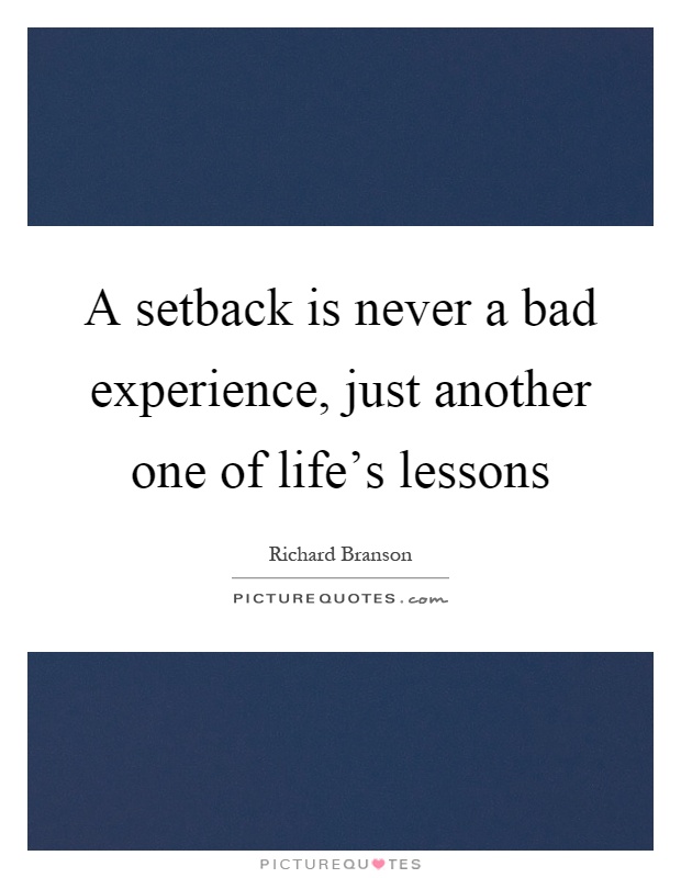 A setback is never a bad experience, just another one of life's lessons Picture Quote #1
