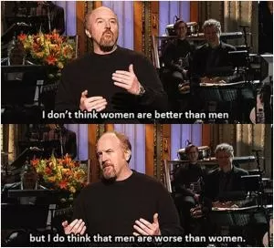 I don’t think women are better than men, but I do think that men are worse than women Picture Quote #1