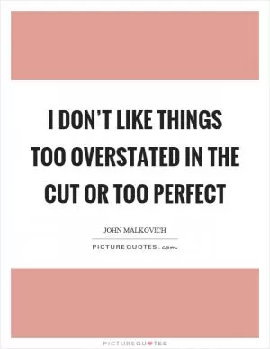 I don’t like things too overstated in the cut or too perfect Picture Quote #1