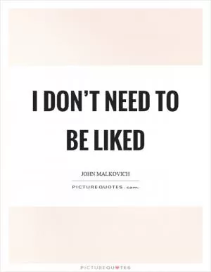 I don’t need to be liked Picture Quote #1