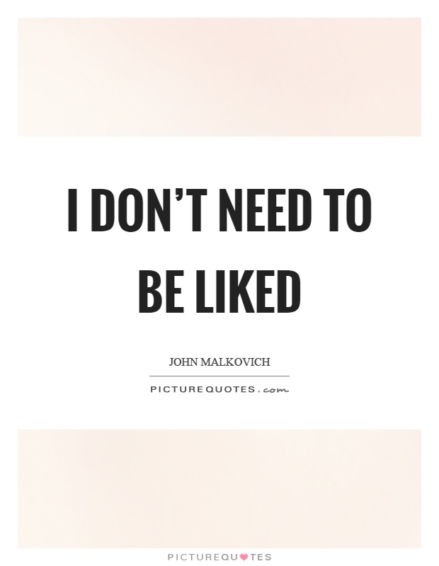 I don't need to be liked Picture Quote #1