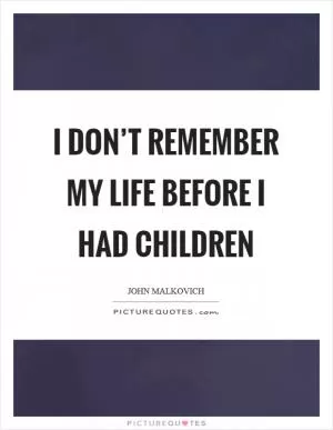 I don’t remember my life before I had children Picture Quote #1