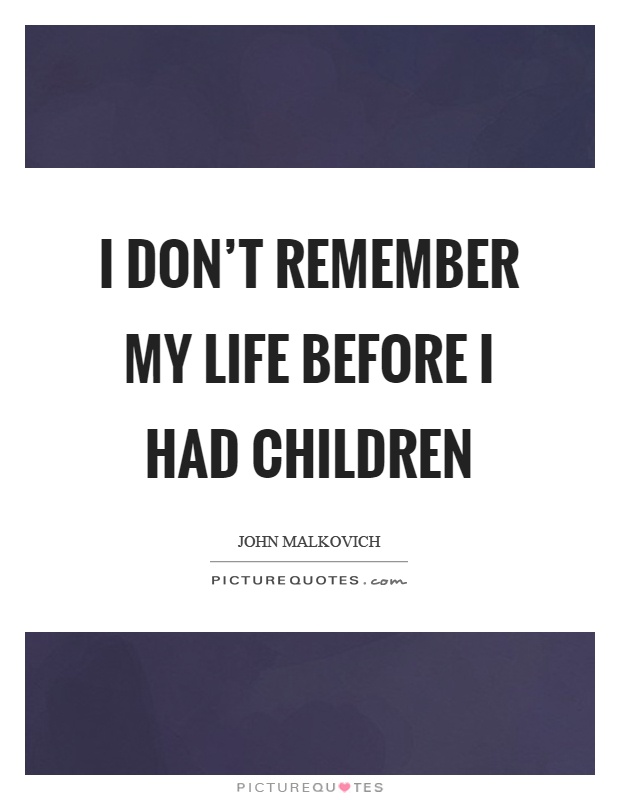 I don't remember my life before I had children Picture Quote #1