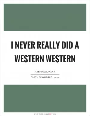 I never really did a western western Picture Quote #1