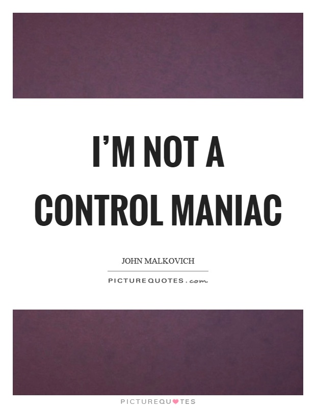 I'm not a control maniac Picture Quote #1