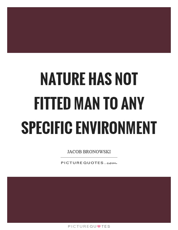 Nature has not fitted man to any specific environment Picture Quote #1