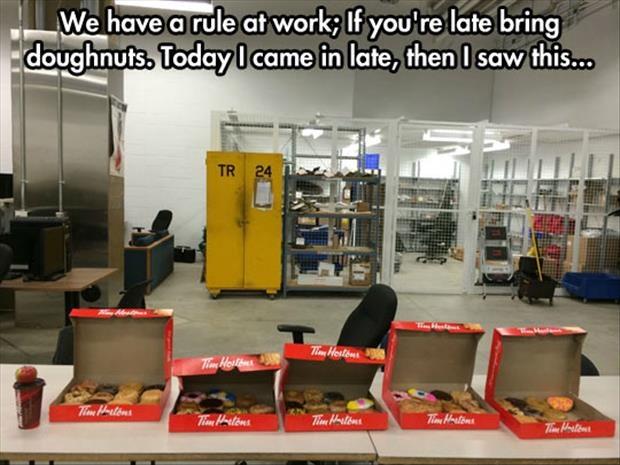 We have a rule at work; If you're late bring doughnuts. Today I came in late and saw this Picture Quote #1