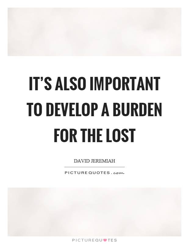 It's also important to develop a burden for the lost Picture Quote #1