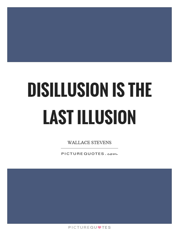 Disillusion is the last illusion Picture Quote #1