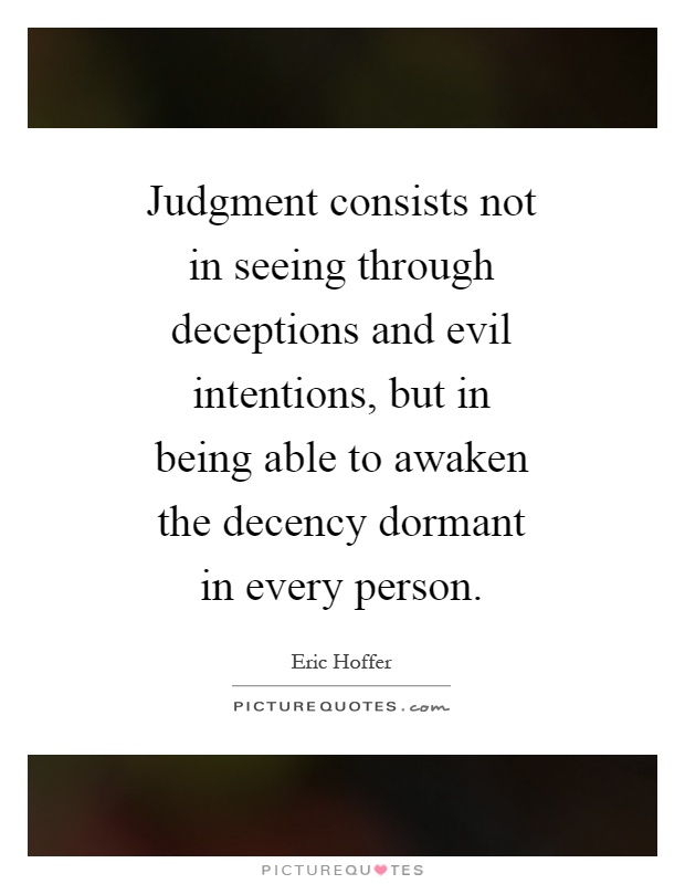 Judgment consists not in seeing through deceptions and evil intentions, but in being able to awaken the decency dormant in every person Picture Quote #1