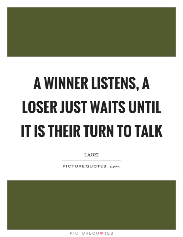A winner listens, a loser just waits until it is their turn to talk Picture Quote #1