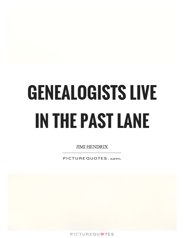 Genealogists live in the past lane Picture Quote #1