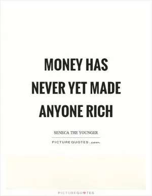 Money has never yet made anyone rich Picture Quote #1