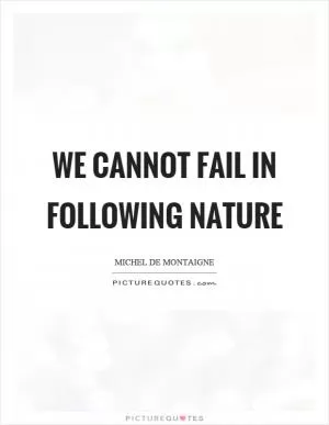 We cannot fail in following nature Picture Quote #1