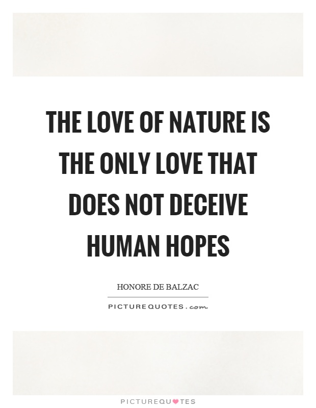 The love of nature is the only love that does not deceive human hopes Picture Quote #1