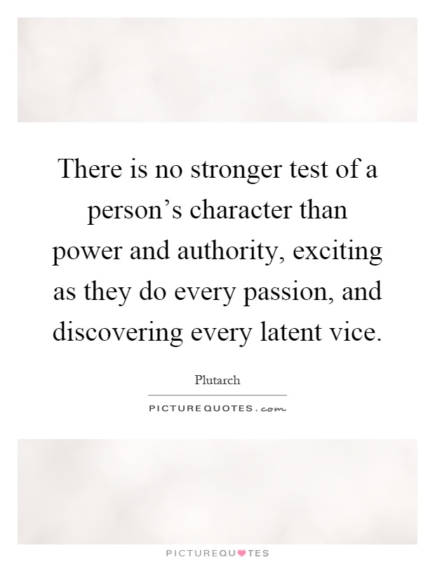 There is no stronger test of a person's character than power and authority, exciting as they do every passion, and discovering every latent vice Picture Quote #1