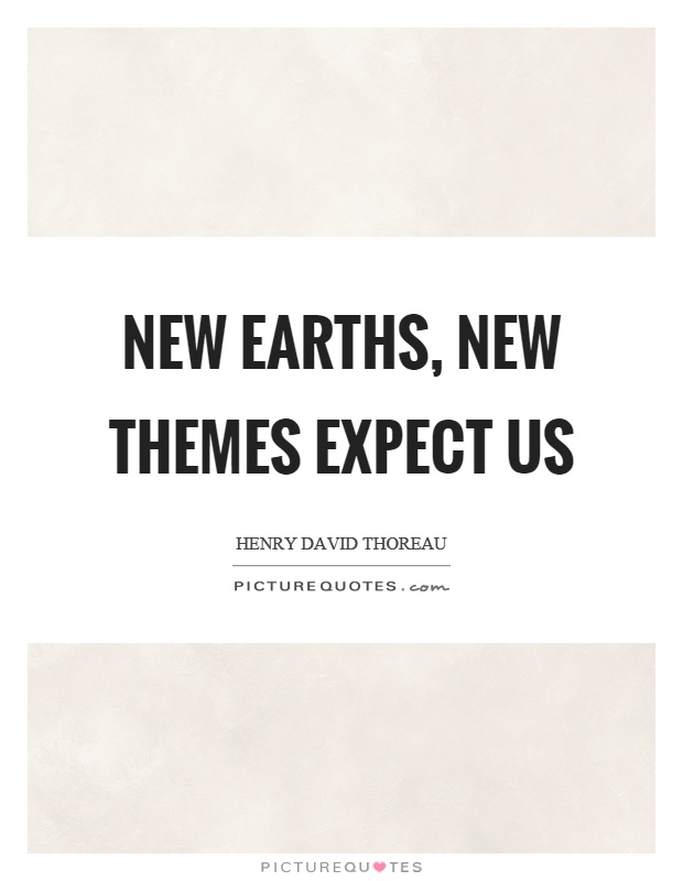 New earths, new themes expect us Picture Quote #1
